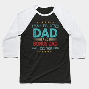 I Have Two Titles Dad And Bonus Dad And I Rock Them Both Baseball T-Shirt